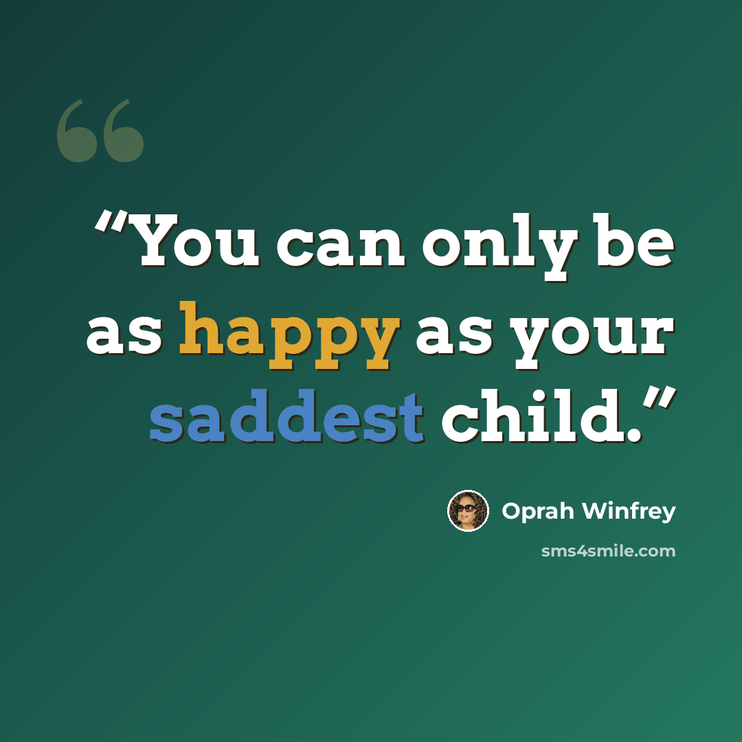 “You can only be as happy as your saddest child.” quote by Oprah Winfrey