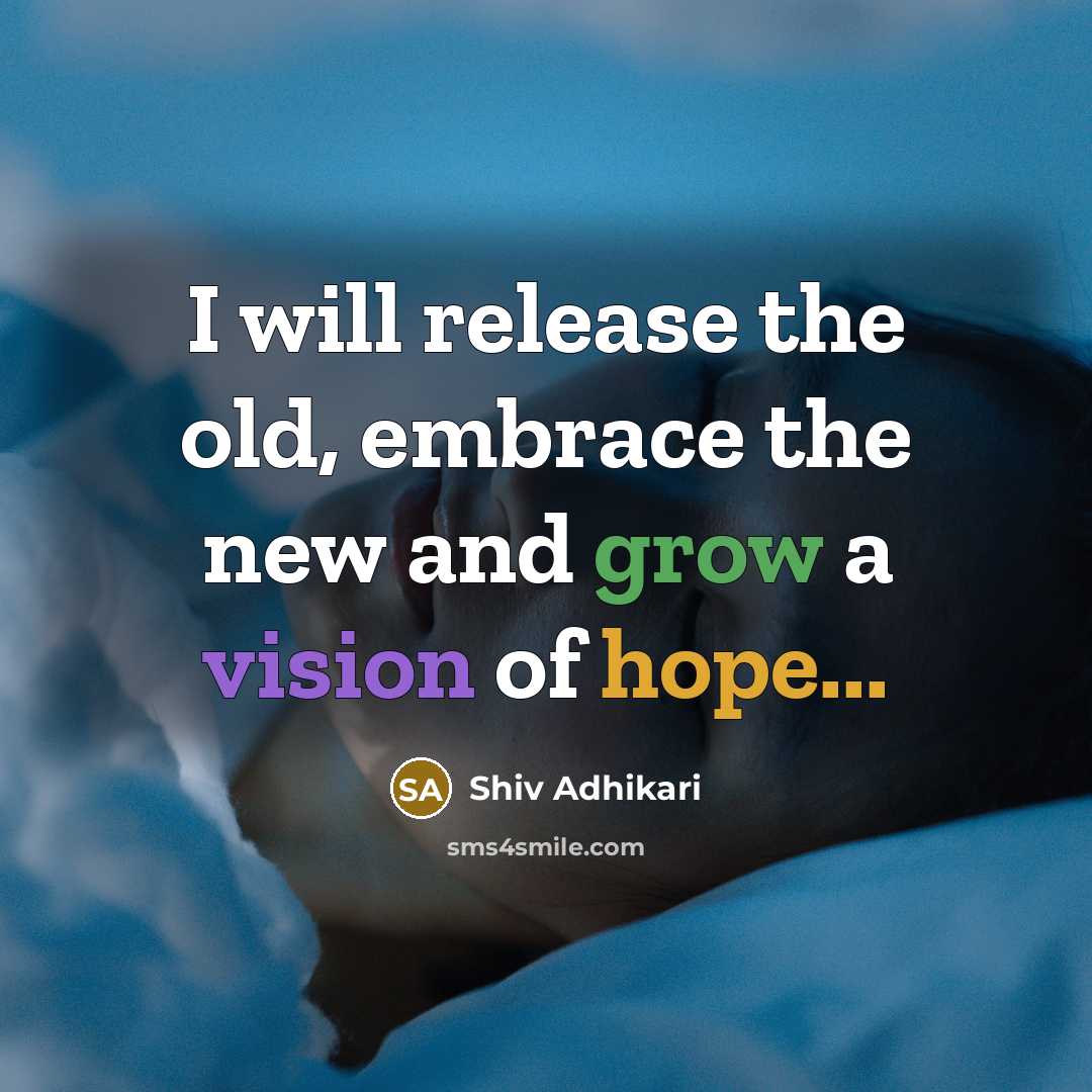 “I will release the old, embrace the new and grow a vision of hope...” quote by Shiv Adhikari