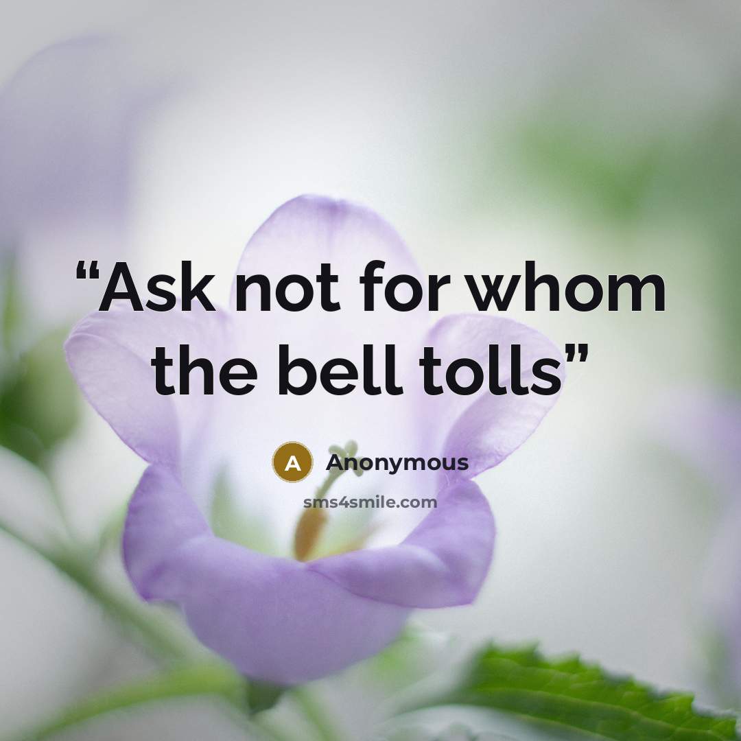 “Ask not for whom the bell tolls” quote by Anonymous