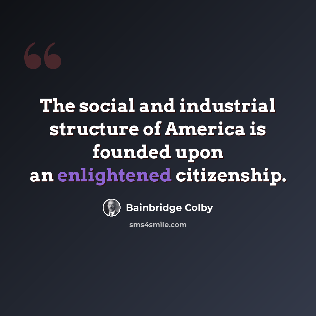 “The social and industrial structure of America is founded upon an enlightened citizenship.” quote by Bainbridge Colby