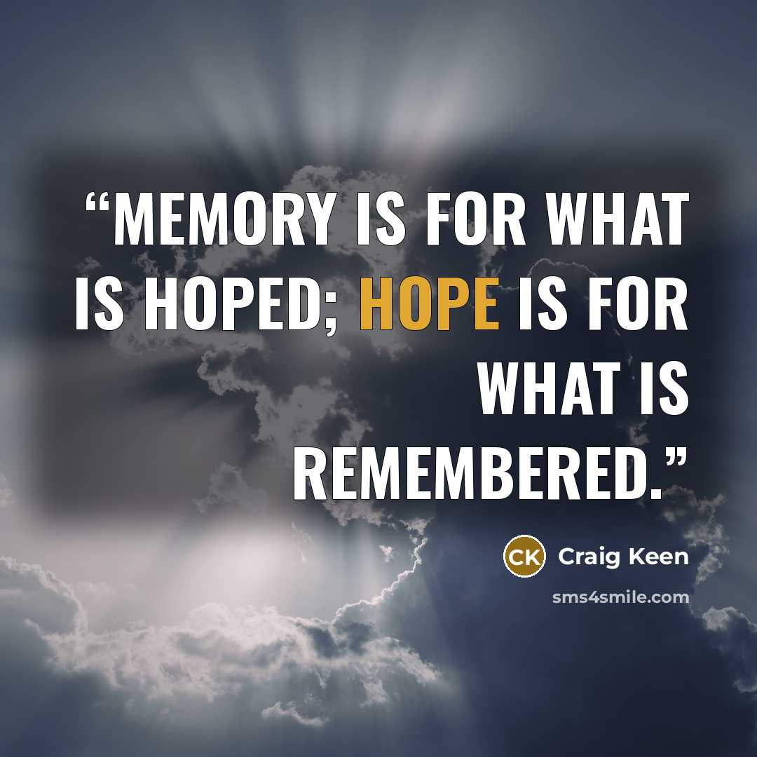 “Memory is for what is hoped; hope is for what is remembered.” quote by Craig Keen