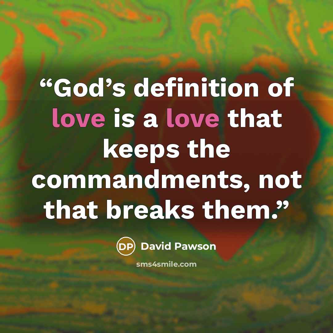 “God’s definition of love is a love that keeps the commandments, not that breaks them.” quote by David Pawson