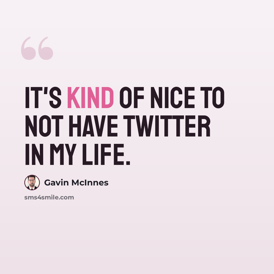 “It's kind of nice to not have Twitter in my life.” quote by Gavin McInnes