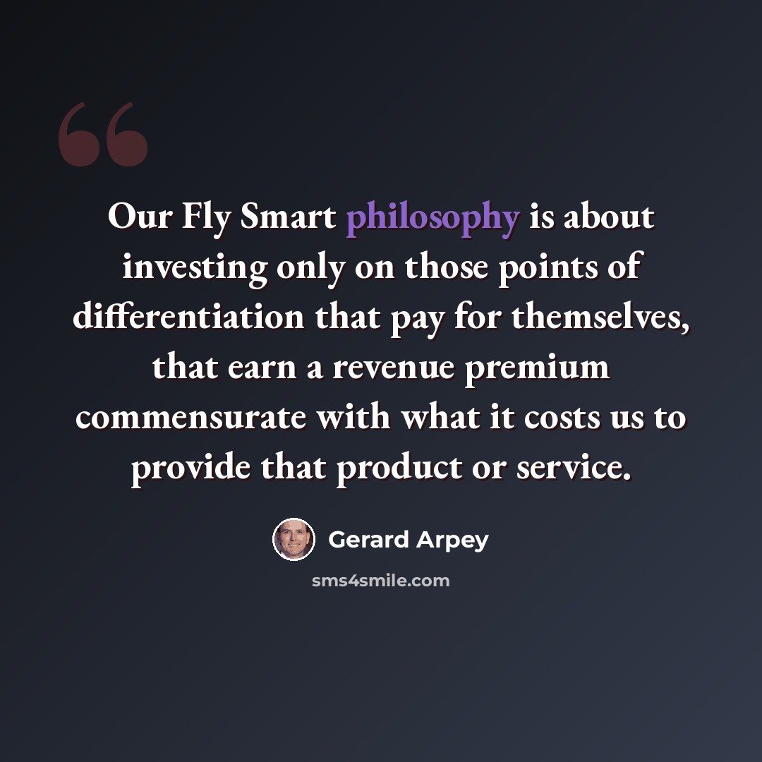 “Our Fly Smart philosophy is about investing only on those points of differentiation that pay for themselves, that earn a revenue premium commensurate with what it costs us to provide that product or service.” quote by Gerard Arpey