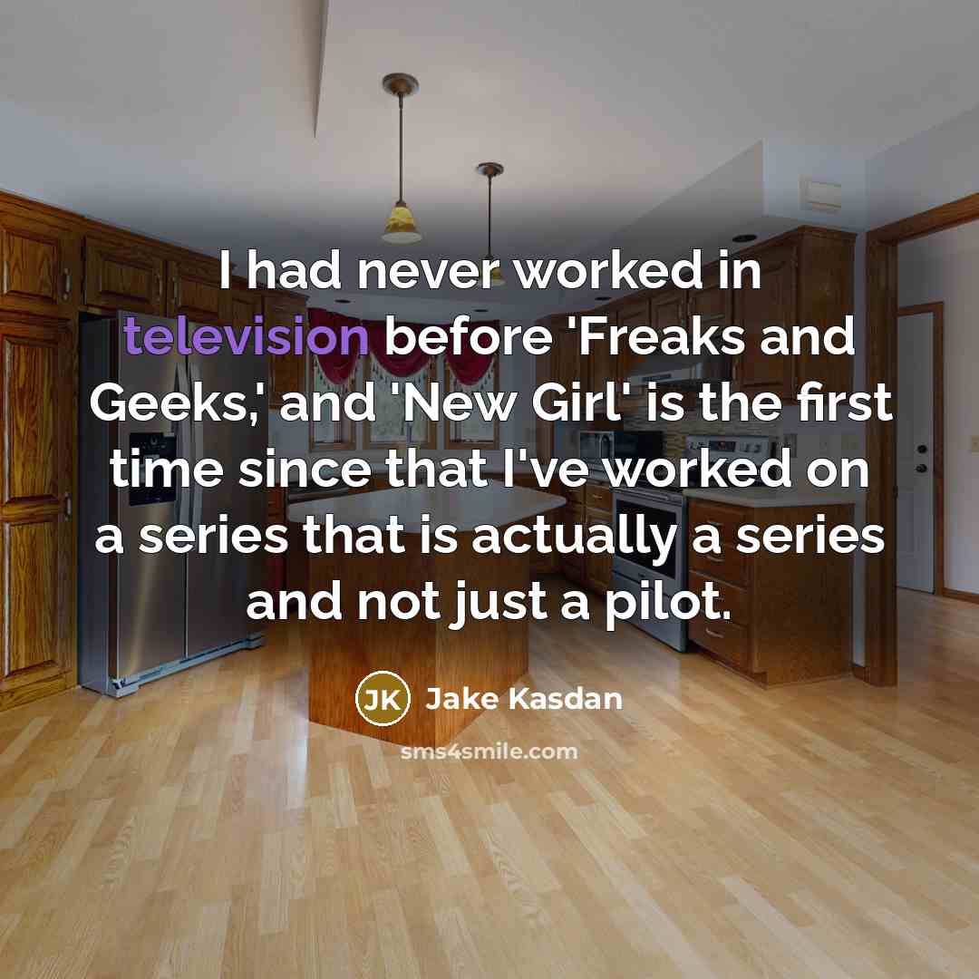 “I had never worked in television before 'Freaks and Geeks,' and 'New Girl' is the first time since that I've worked on a series that is actually a series and not just a pilot.” quote by Jake Kasdan