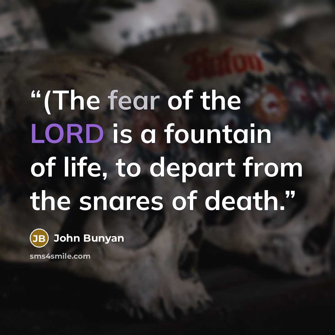 “(The fear of the LORD is a fountain of life, to depart from the snares of death.” quote by John Bunyan