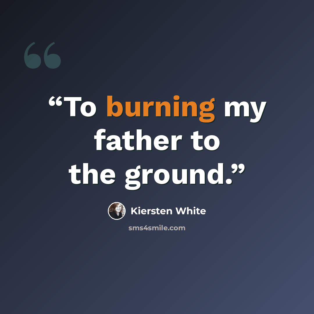 “To burning my father to the ground.” quote by Kiersten White
