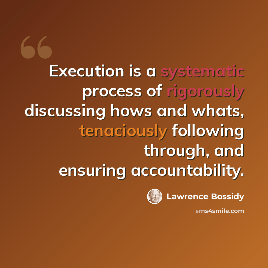 “Execution is a systematic process of rigorously discussing hows and whats, tenaciously following through, and ensuring accountability.” quote by Lawrence Bossidy