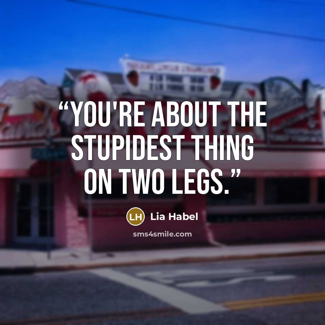 “You're about the stupidest thing on two legs.” quote by Lia Habel