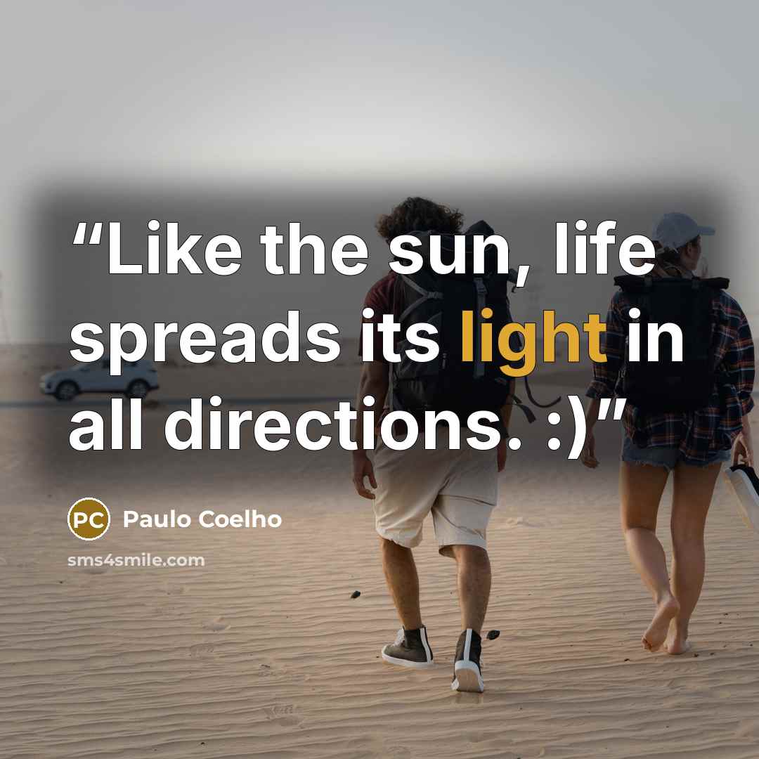 “Like the sun, life spreads its light in all directions. :)” quote by Paulo Coelho