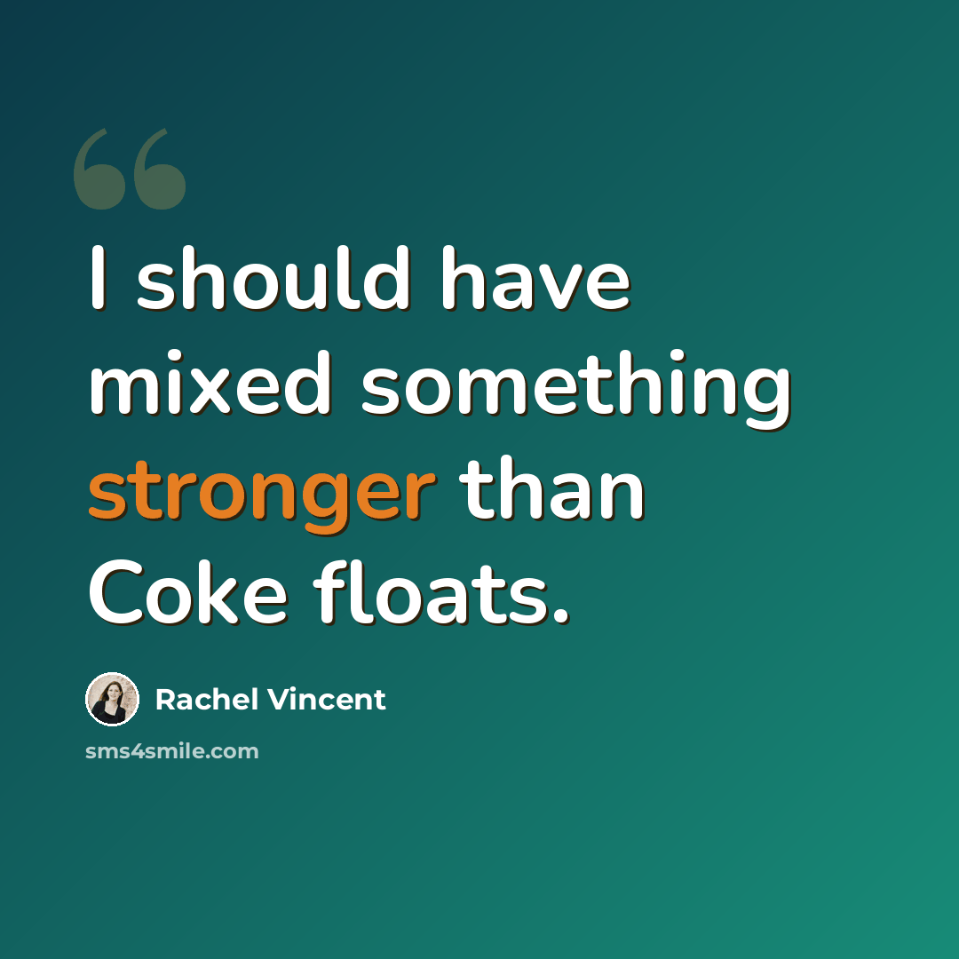 “I should have mixed something stronger than Coke floats.” quote by Rachel Vincent