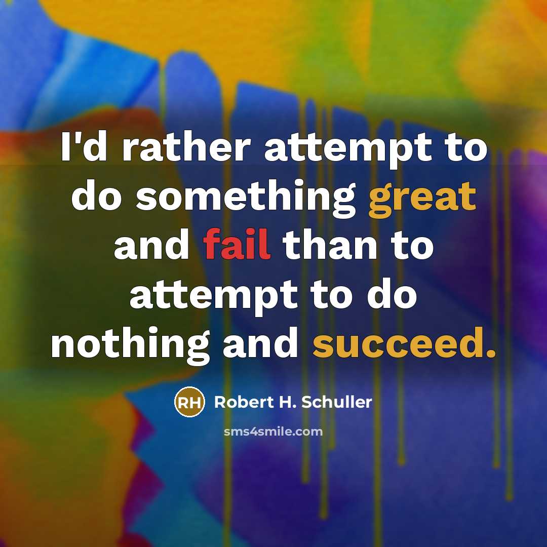 “I'd rather attempt to do something great and fail than to attempt to do nothing and succeed.” quote by Robert H. Schuller