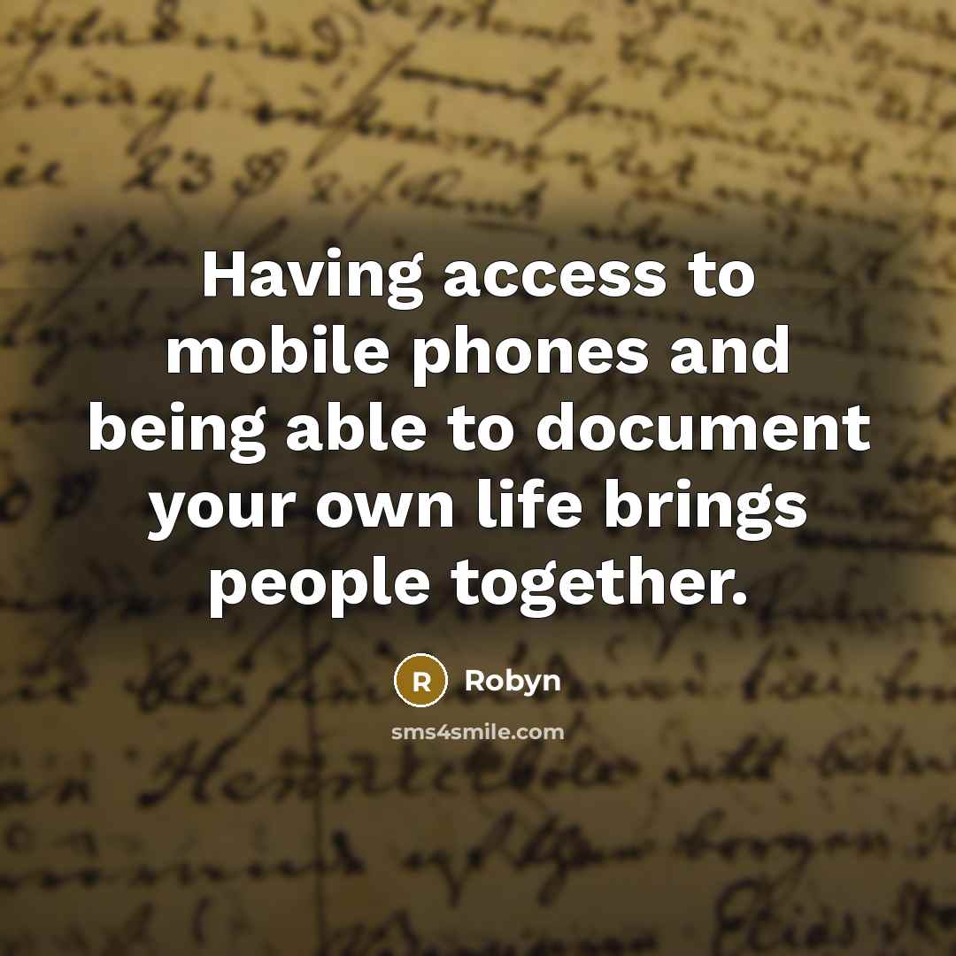 “Having access to mobile phones and being able to document your own life brings people together.” quote by Robyn