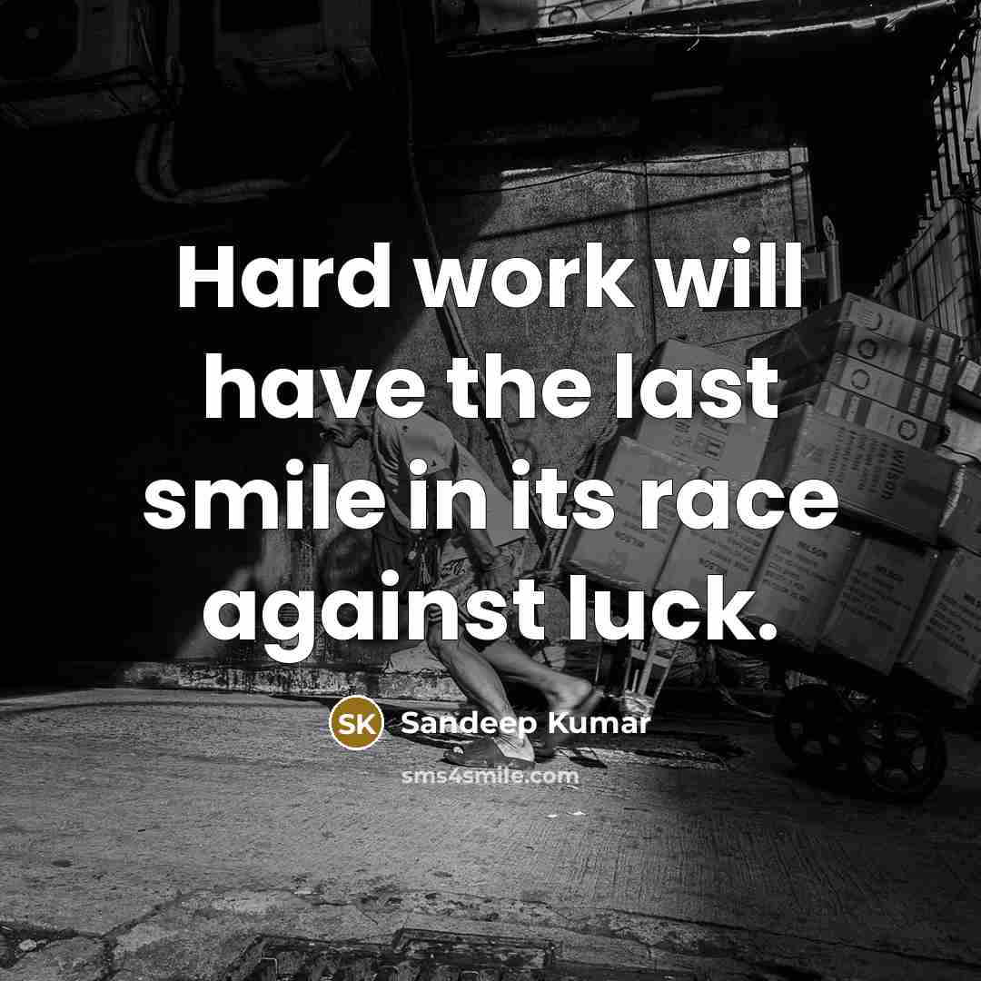 “Hard work will have the last smile in its race against luck.” quote by Sandeep Kumar