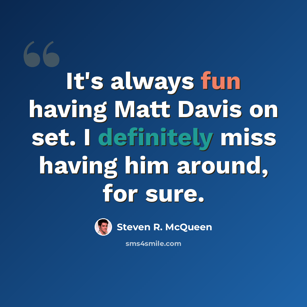 “It's always fun having Matt Davis on set. I definitely miss having him around, for sure.” quote by Steven R. McQueen