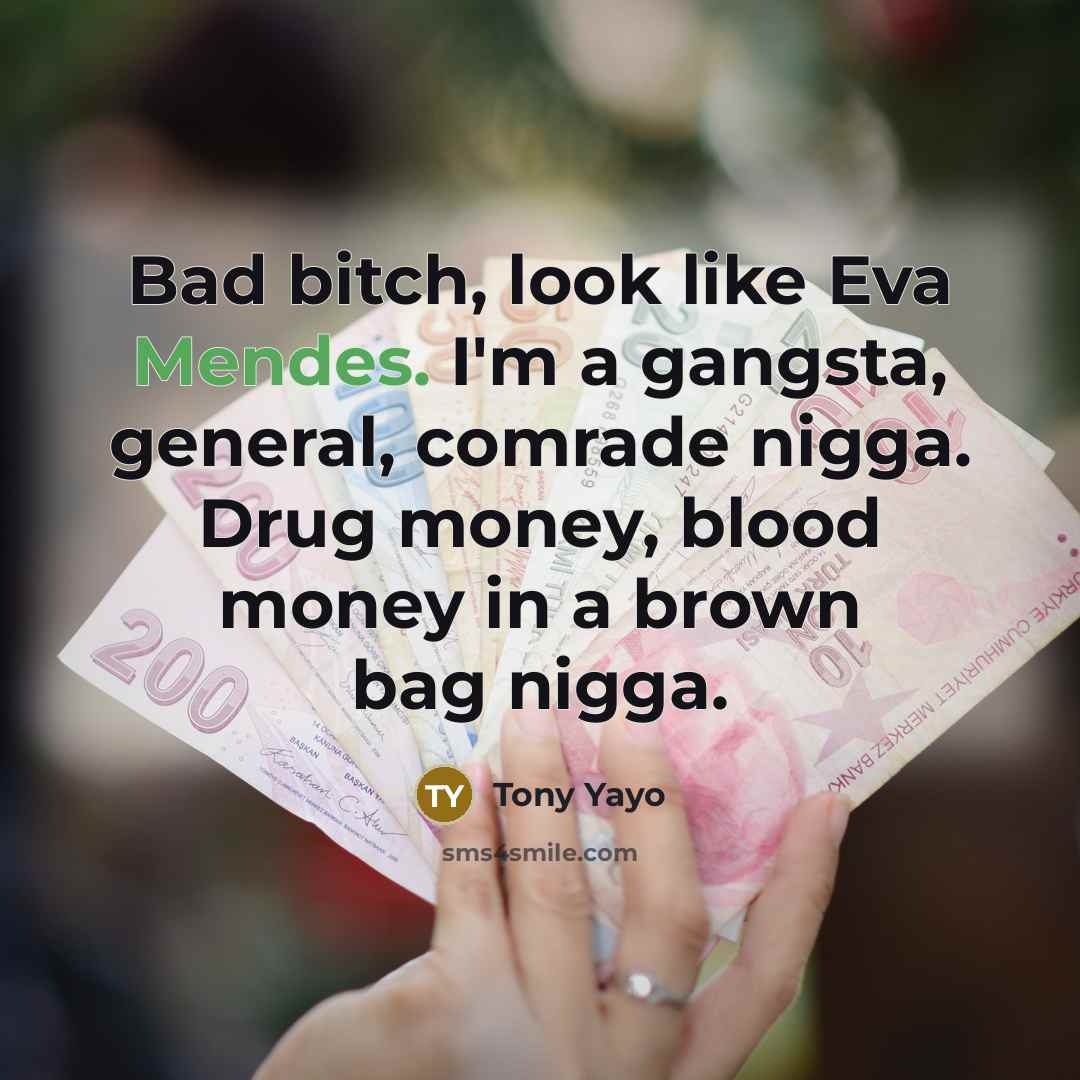 “Bad bitch, look like Eva Mendes. I'm a gangsta, general, comrade nigga. Drug money, blood money in a brown bag nigga.” quote by Tony Yayo