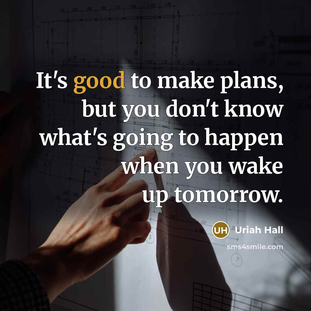 “It's good to make plans, but you don't know what's going to happen when you wake up tomorrow.” quote by Uriah Hall