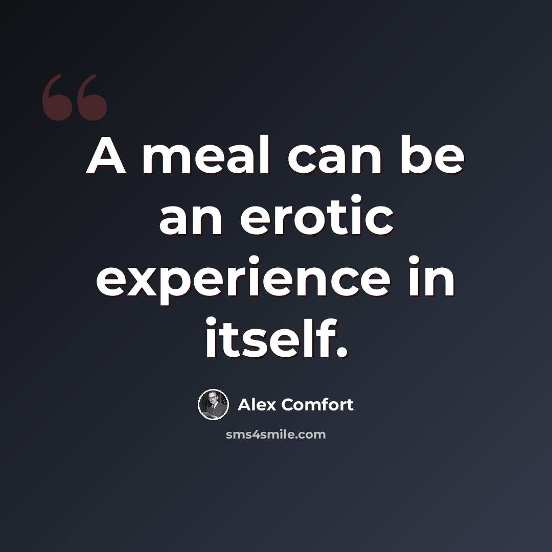 “A meal can be an erotic experience in itself.” quote by Alex Comfort