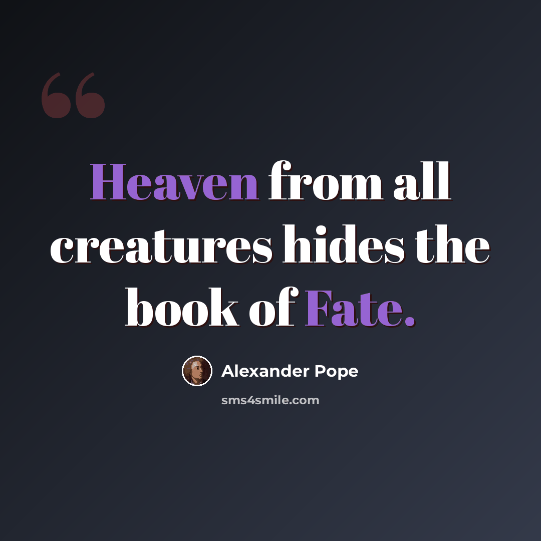 “Heaven from all creatures hides the book of Fate.” quote by Alexander Pope