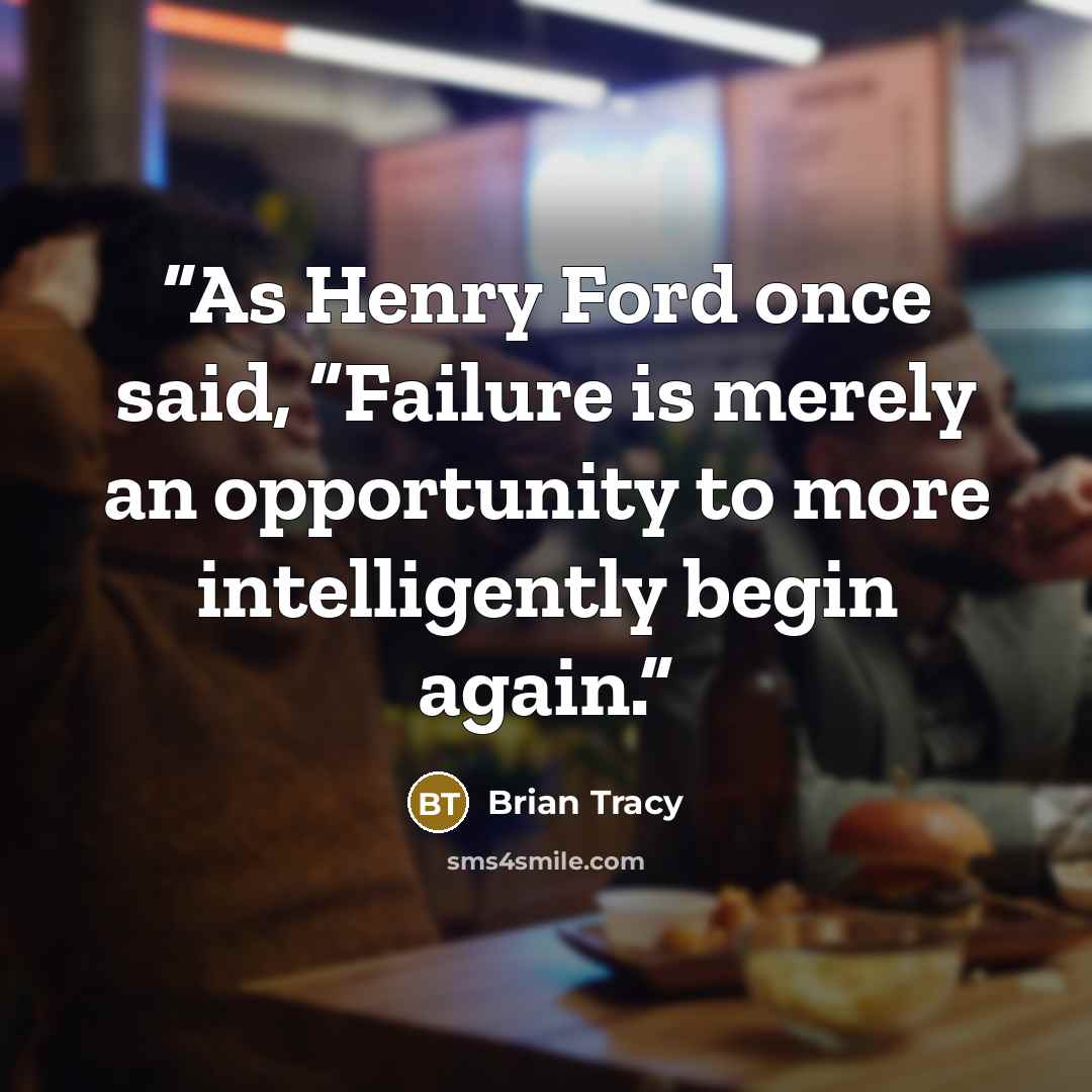 “As Henry Ford once said, “Failure is merely an opportunity to more intelligently begin again.” quote by Brian Tracy