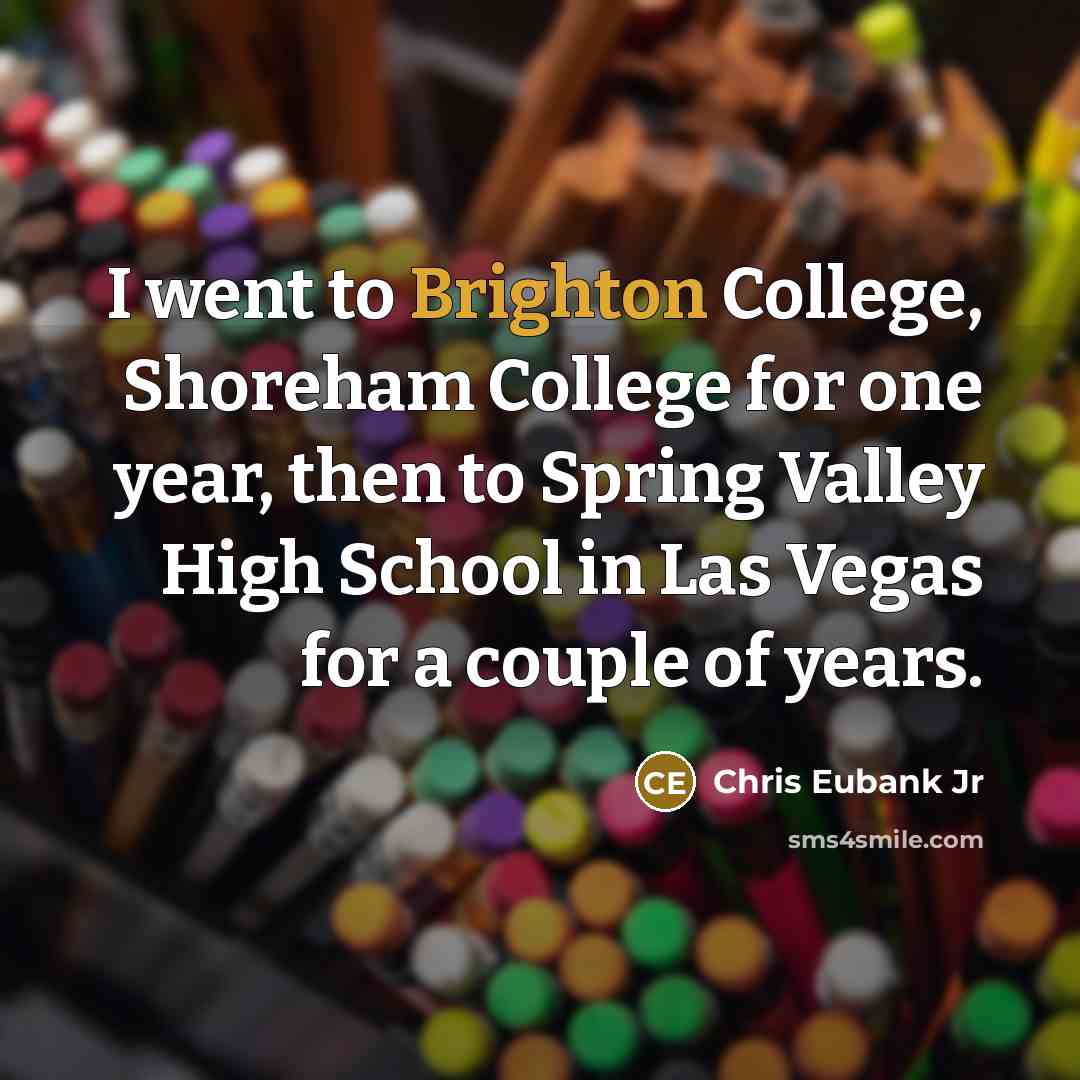 “I went to Brighton College, Shoreham College for one year, then to Spring Valley High School in Las Vegas for a couple of years.” quote by Chris Eubank Jr