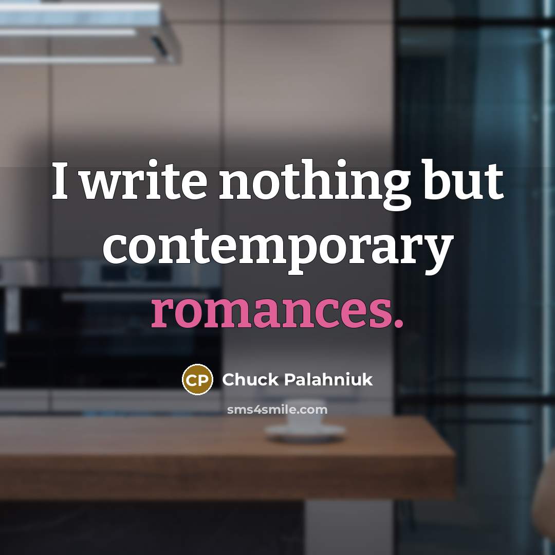 “I write nothing but contemporary romances.” quote by Chuck Palahniuk
