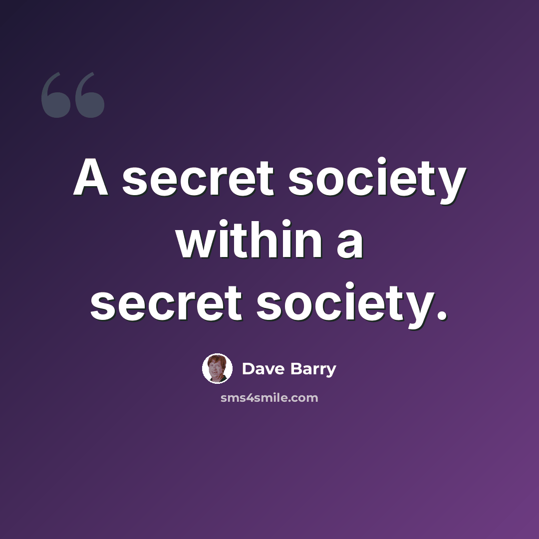 “A secret society within a secret society.” quote by Dave Barry