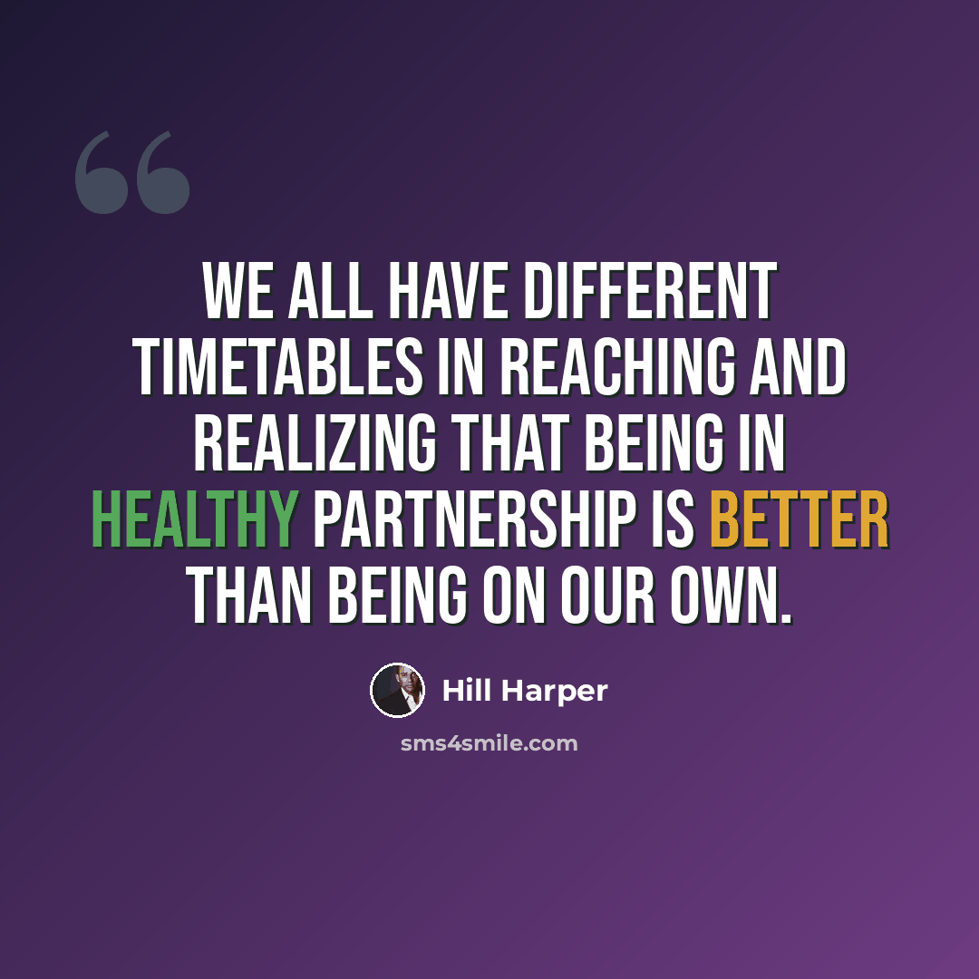 “We all have different timetables in reaching and realizing that being in healthy partnership is better than being on our own.” quote by Hill Harper