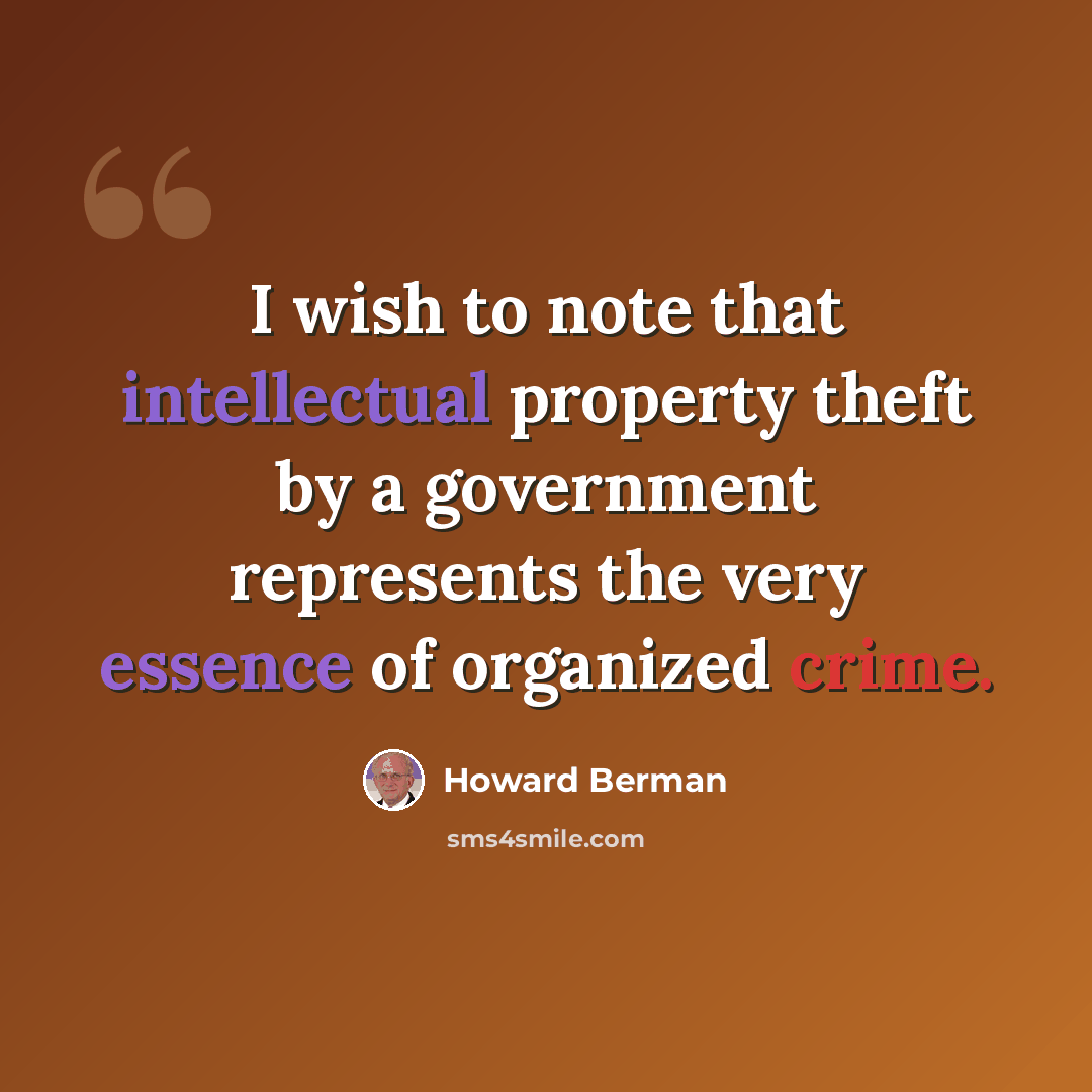 “I wish to note that intellectual property theft by a government represents the very essence of organized crime.” quote by Howard Berman