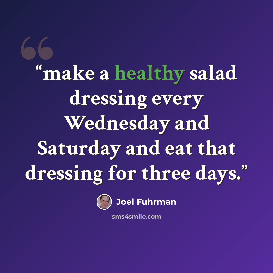 “make a healthy salad dressing every Wednesday and Saturday and eat that dressing for three days.” quote by Joel Fuhrman
