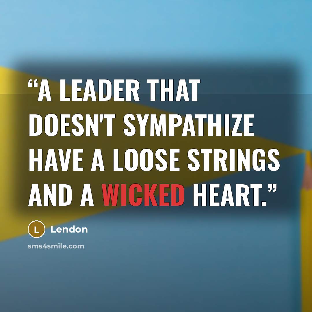 “A leader that doesn't sympathize have a loose strings and a wicked heart.” quote by Lendon