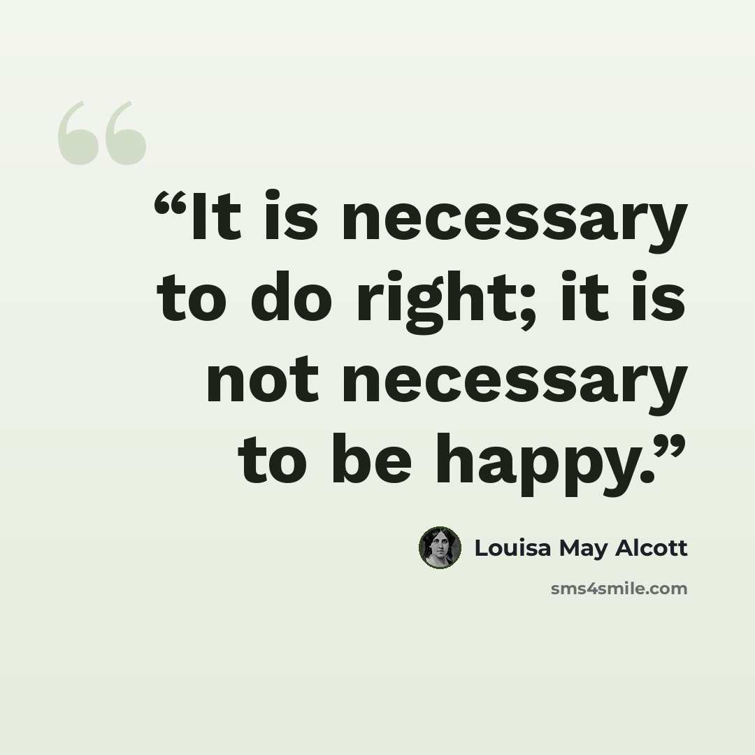 “It is necessary to do right; it is not necessary to be happy.” quote by Louisa May Alcott