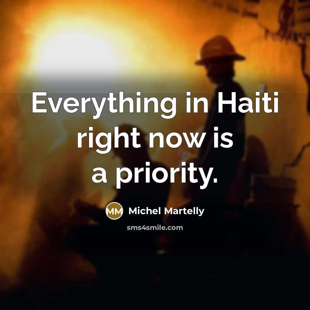 “Everything in Haiti right now is a priority.” quote by Michel Martelly