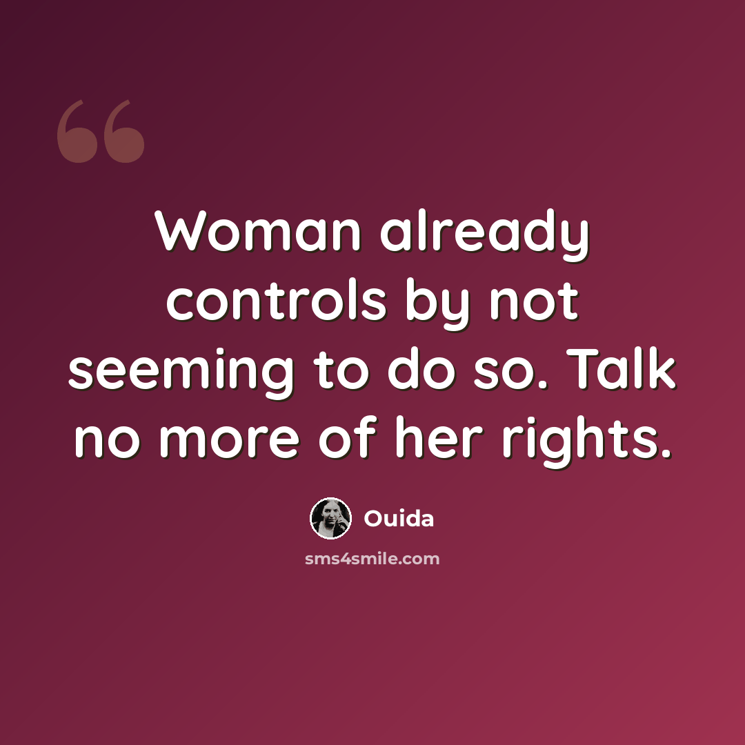 “Woman already controls by not seeming to do so. Talk no more of her rights.” quote by Ouida
