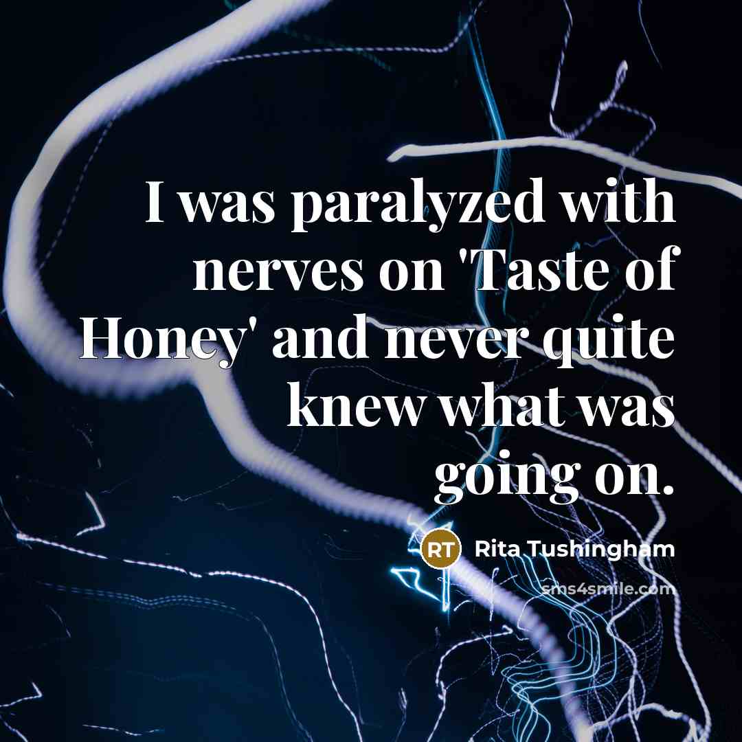 “I was paralyzed with nerves on 'Taste of Honey' and never quite knew what was going on.” quote by Rita Tushingham