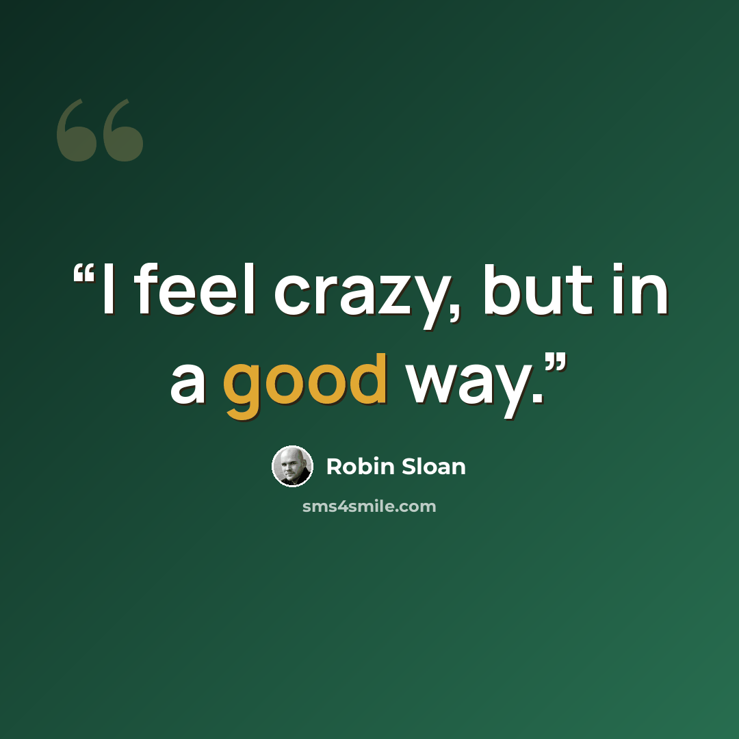 “I feel crazy, but in a good way.” quote by Robin Sloan