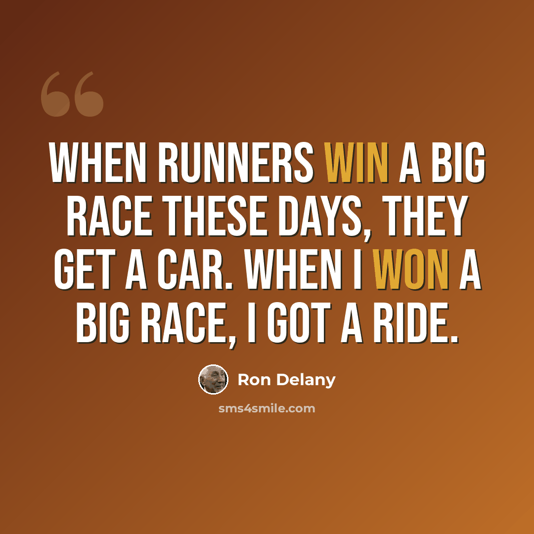 “When runners win a big race these days, they get a car. When I won a big race, I got a ride.” quote by Ron Delany