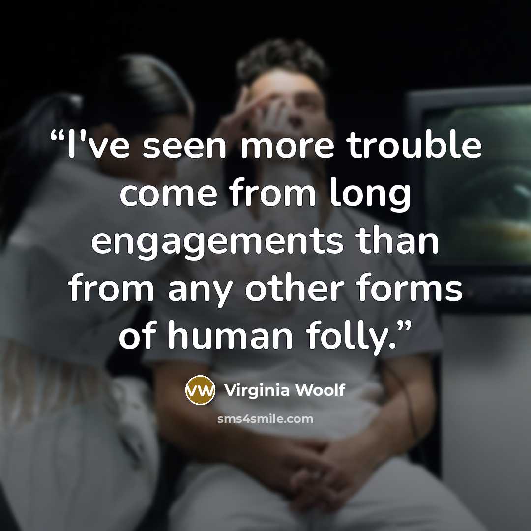 “I've seen more trouble come from long engagements than from any other forms of human folly.” quote by Virginia Woolf