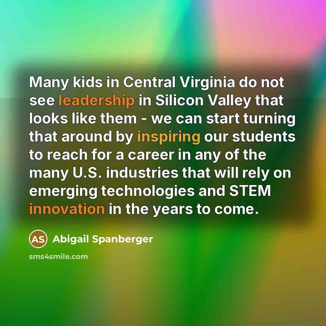 “Many kids in Central Virginia do not see leadership in Silicon Valley that looks like them - we can start turning that around by inspiring our students to reach for a career in any of the many U.S. industries that will rely on emerging technologies and STEM innovation in the years to come.” quote by Abigail Spanberger