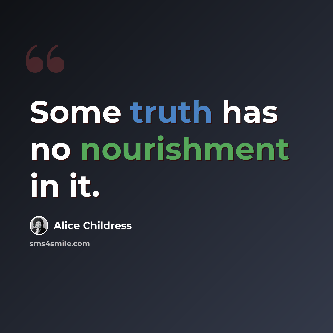 “Some truth has no nourishment in it.” quote by Alice Childress