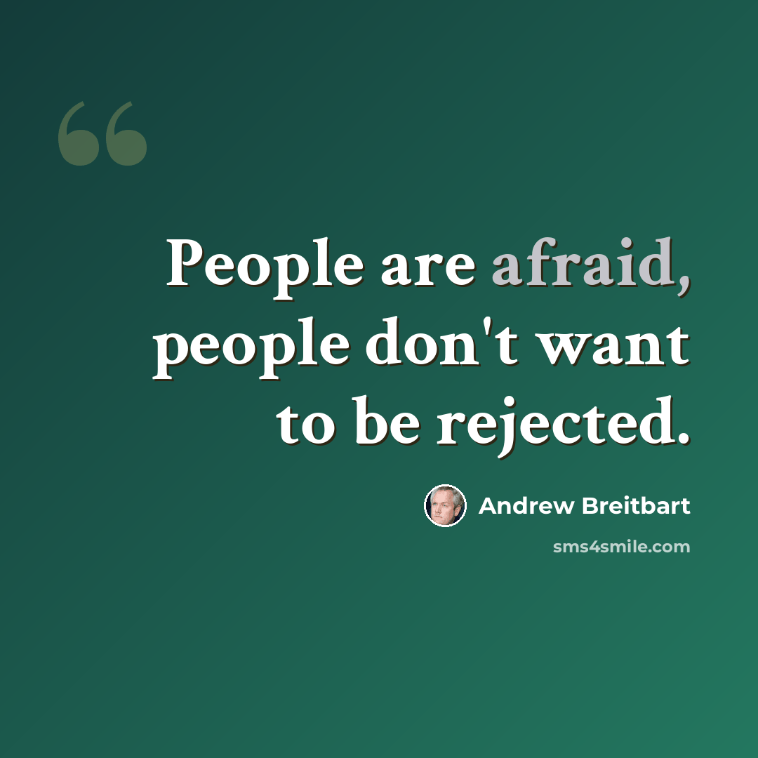 “People are afraid, people don't want to be rejected.” quote by Andrew Breitbart