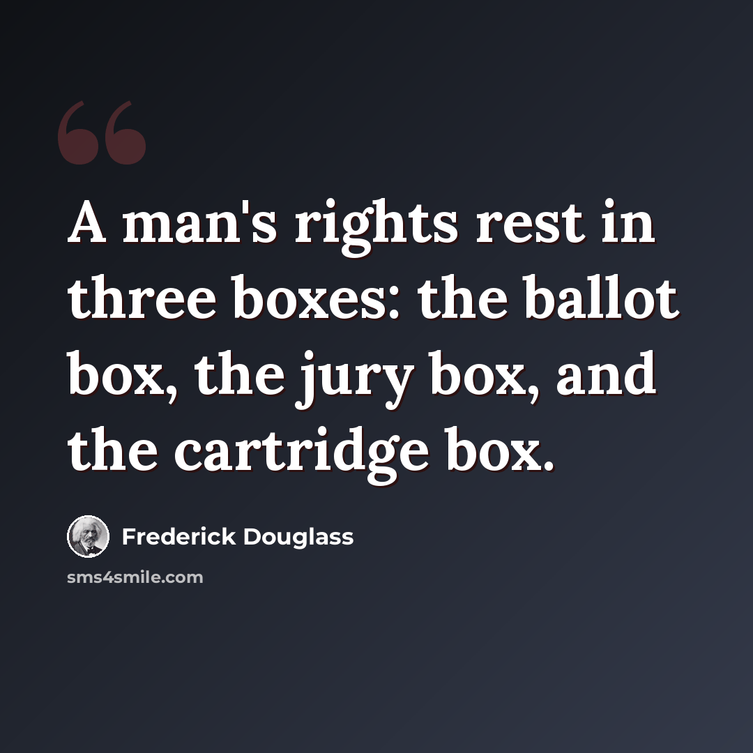 “A man's rights rest in three boxes: the ballot box, the jury box, and the cartridge box.” quote by Frederick Douglass