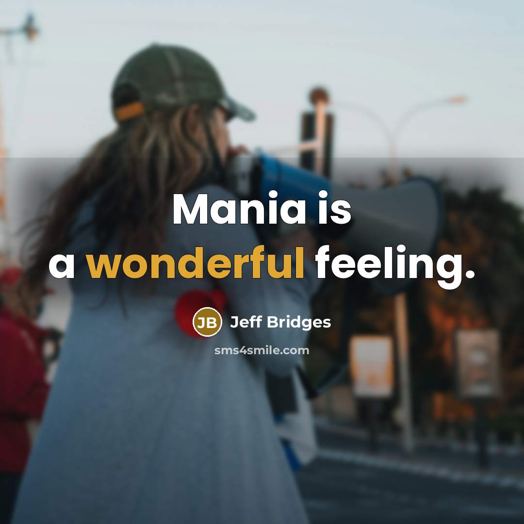 “Mania is a wonderful feeling.” quote by Jeff Bridges