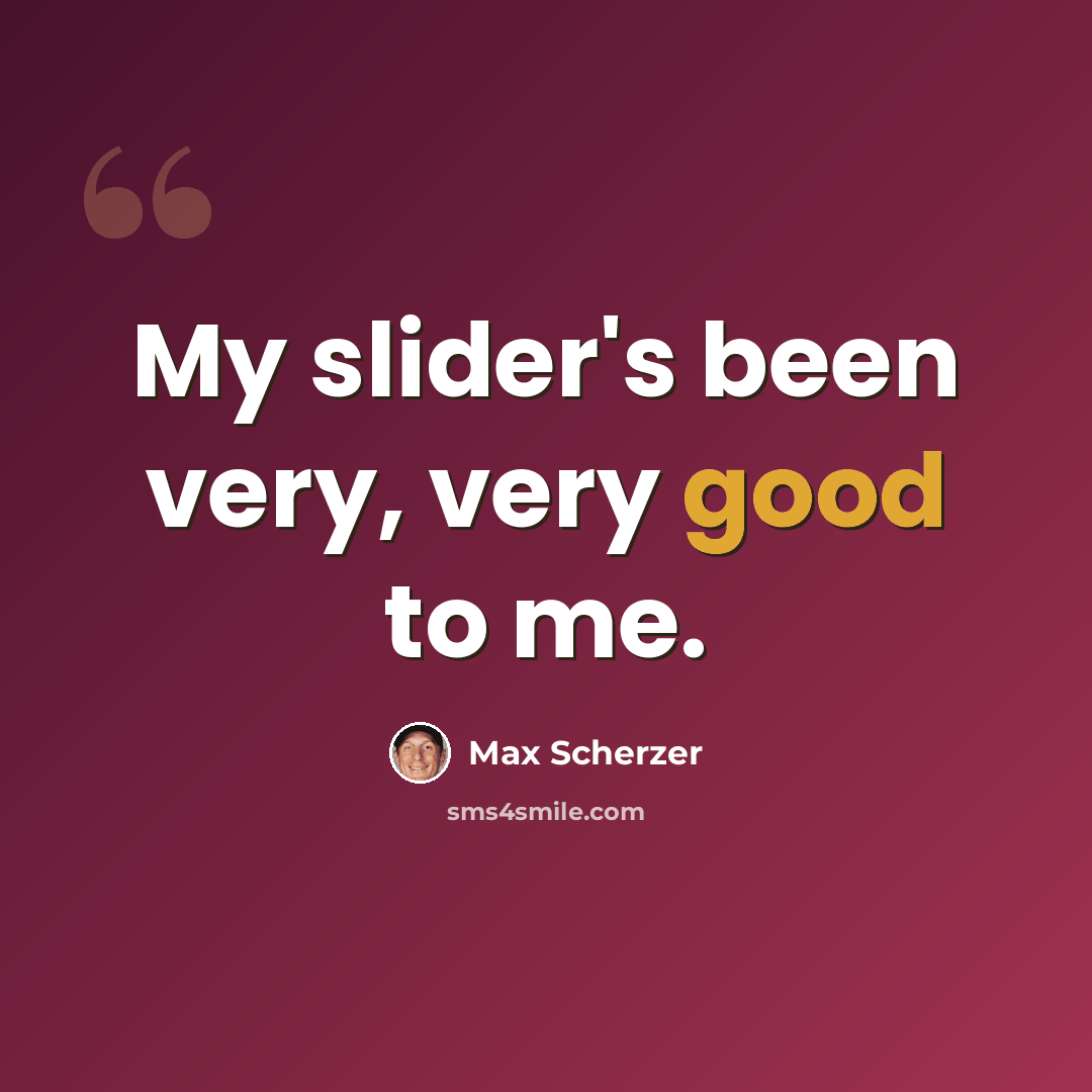 “My slider's been very, very good to me.” quote by Max Scherzer
