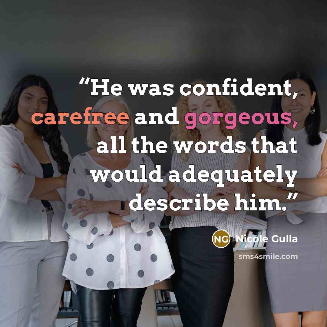 “He was confident, carefree and gorgeous, all the words that would adequately describe him.” quote by Nicole Gulla
