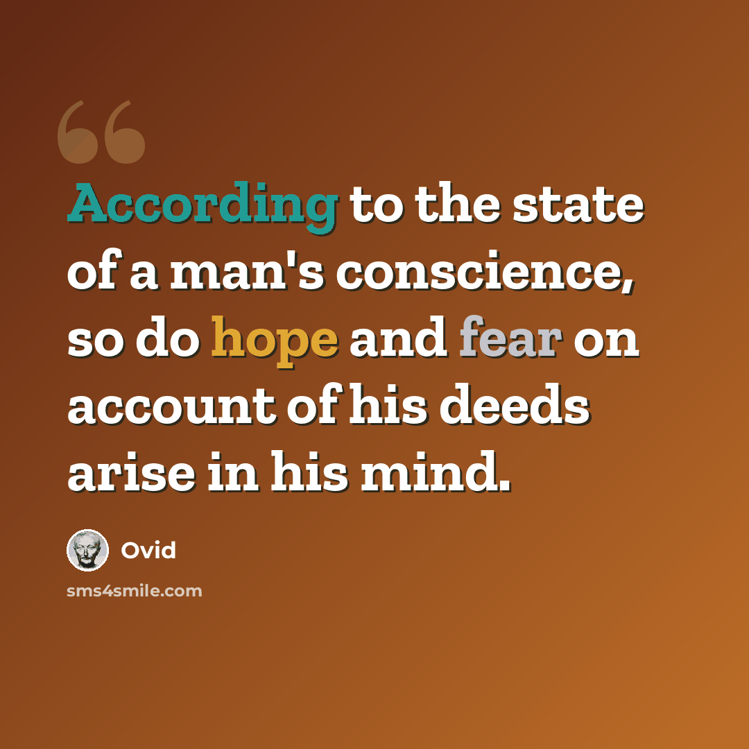 “According to the state of a man's conscience, so do hope and fear on account of his deeds arise in his mind.” quote by Ovid