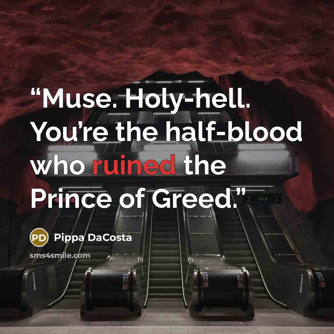 “Muse. Holy-hell. You’re the half-blood who ruined the Prince of Greed.” quote by Pippa DaCosta