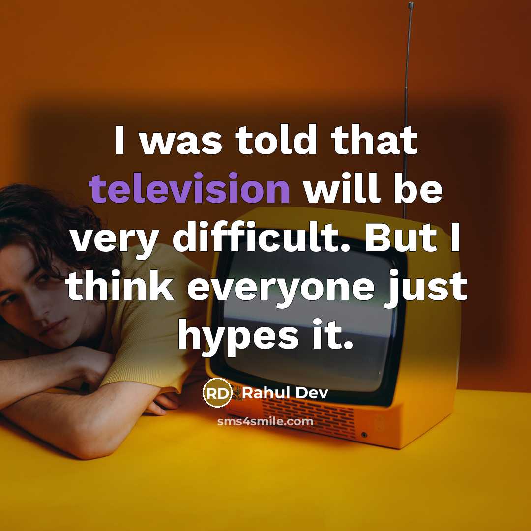 “I was told that television will be very difficult. But I think everyone just hypes it.” quote by Rahul Dev