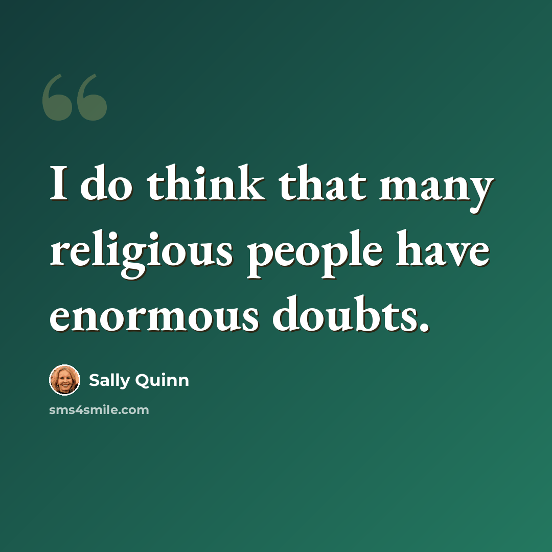 “I do think that many religious people have enormous doubts.” quote by Sally Quinn