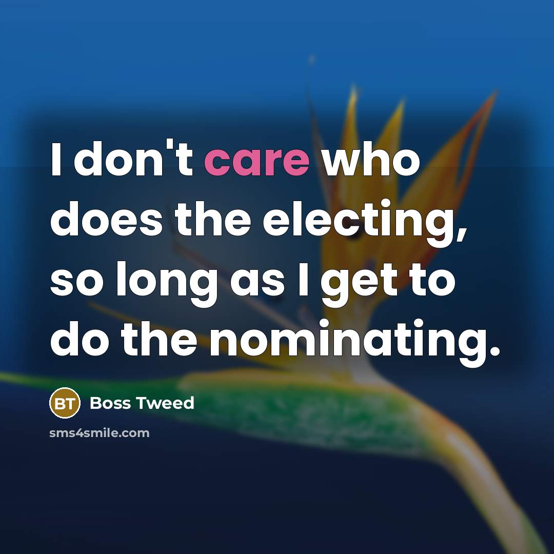 “I don't care who does the electing, so long as I get to do the nominating.” quote by Boss Tweed